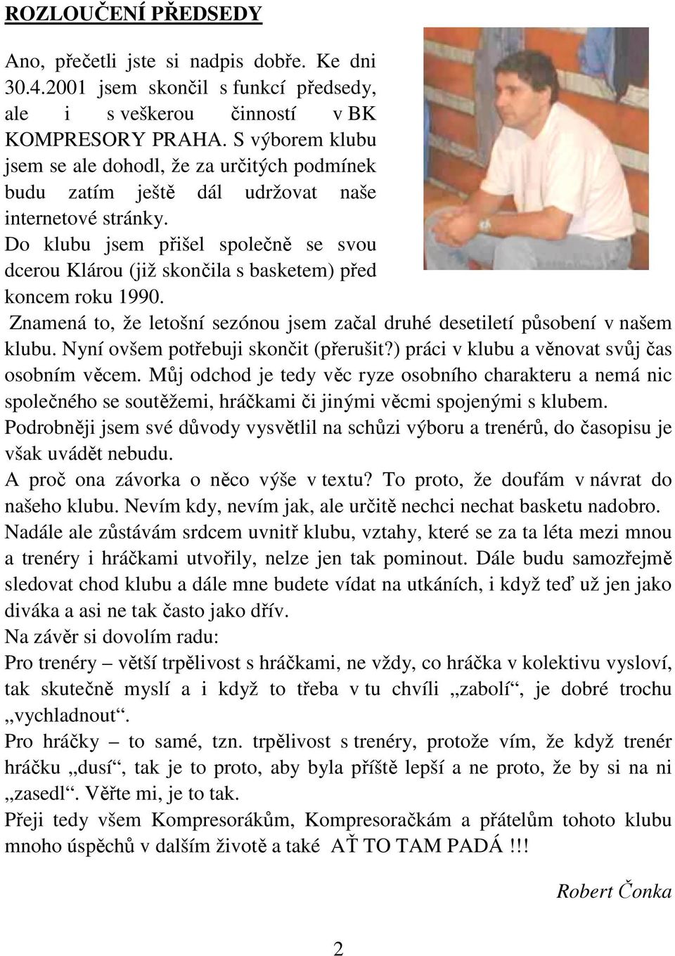 Do klubu jsem přišel společně se svou dcerou Klárou (již skončila s basketem) před koncem roku 1990. Znamená to, že letošní sezónou jsem začal druhé desetiletí působení v našem klubu.