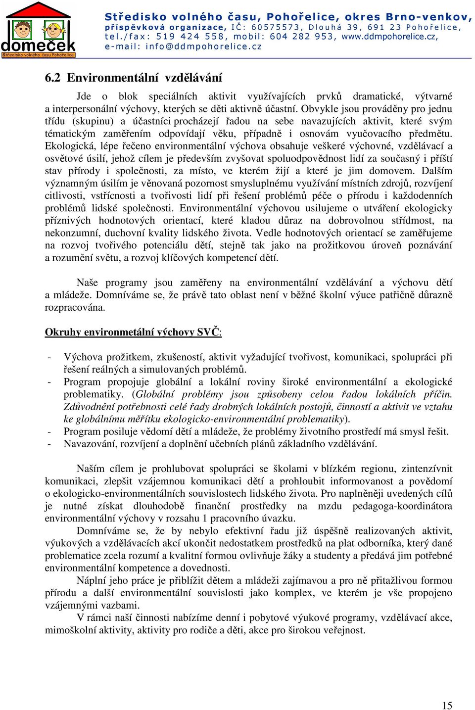 Ekologická, lépe řečeno environmentální výchova obsahuje veškeré výchovné, vzdělávací a osvětové úsilí, jehož cílem je především zvyšovat spoluodpovědnost lidí za současný i příští stav přírody i