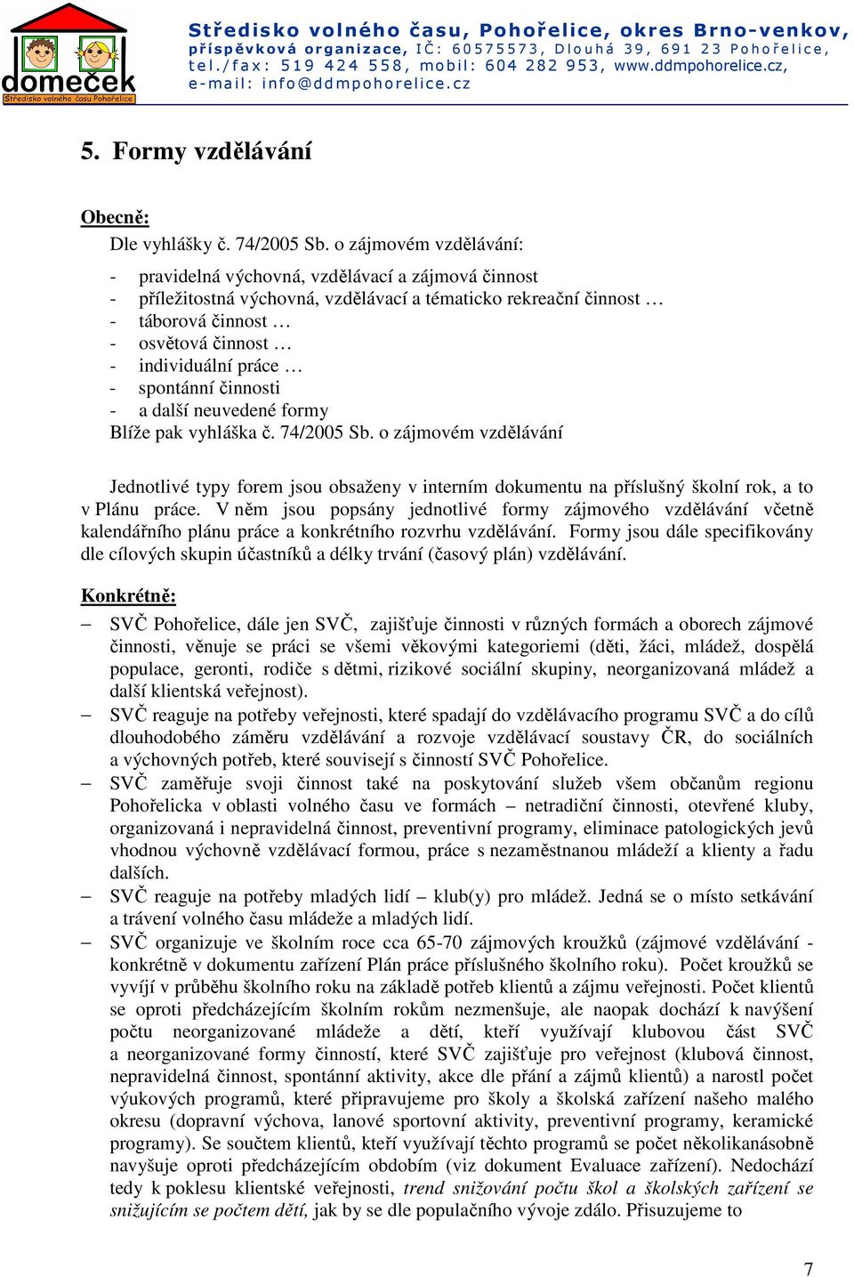 práce - spontánní činnosti - a další neuvedené formy Blíže pak vyhláška č. 74/2005 Sb.