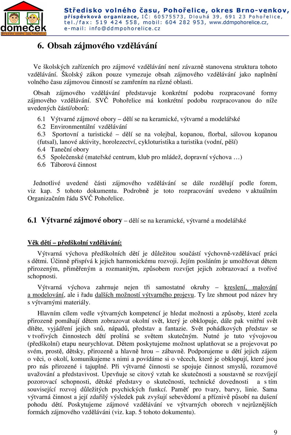 Obsah zájmového vzdělávání představuje konkrétní podobu rozpracované formy zájmového vzdělávání. SVČ Pohořelice má konkrétní podobu rozpracovanou do níže uvedených částí/oborů: 6.