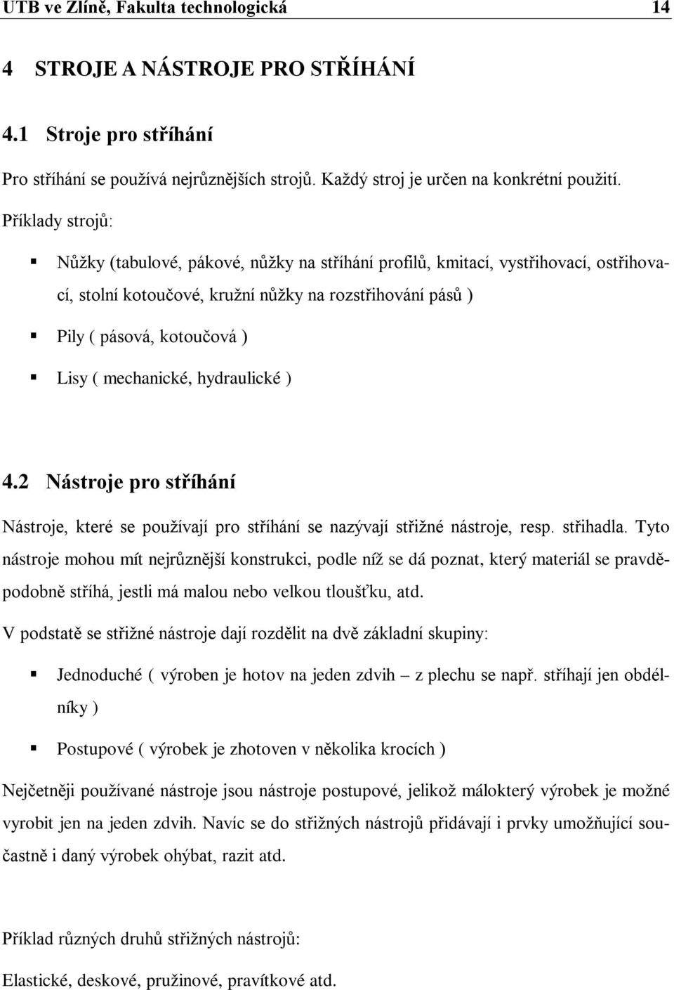 mechanické, hydraulické ) 4.2 Nástroje pro stříhání Nástroje, které se používají pro stříhání se nazývají střižné nástroje, resp. střihadla.