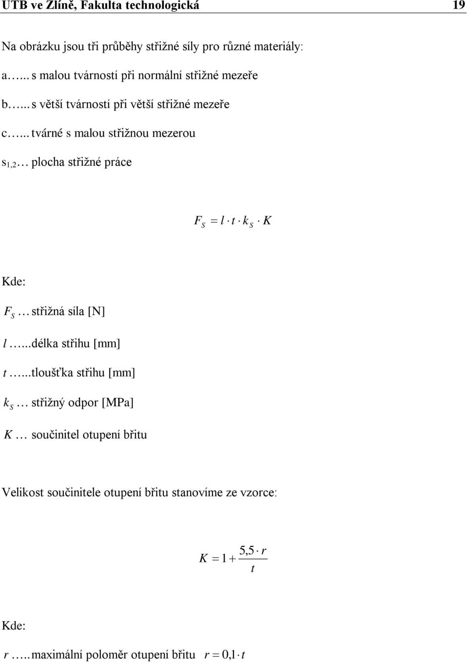 .. tvárné s malou střižnou mezerou s 1,2 plocha střižné práce S l t k S K Kde: S střižná síla [N] l...délka střihu [mm] t.