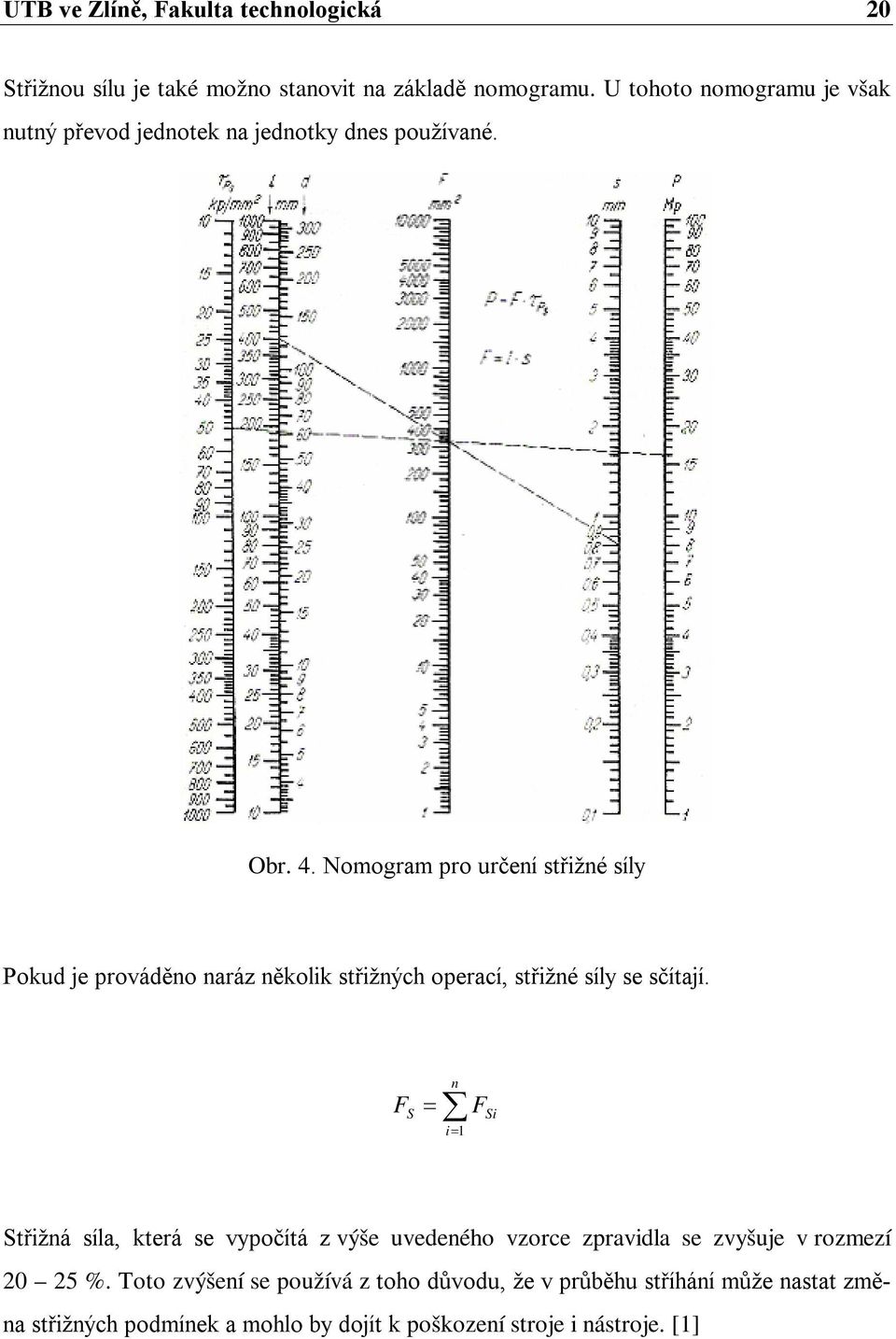 Nomogram pro určení střižné síly Pokud je prováděno naráz několik střižných operací, střižné síly se sčítají.