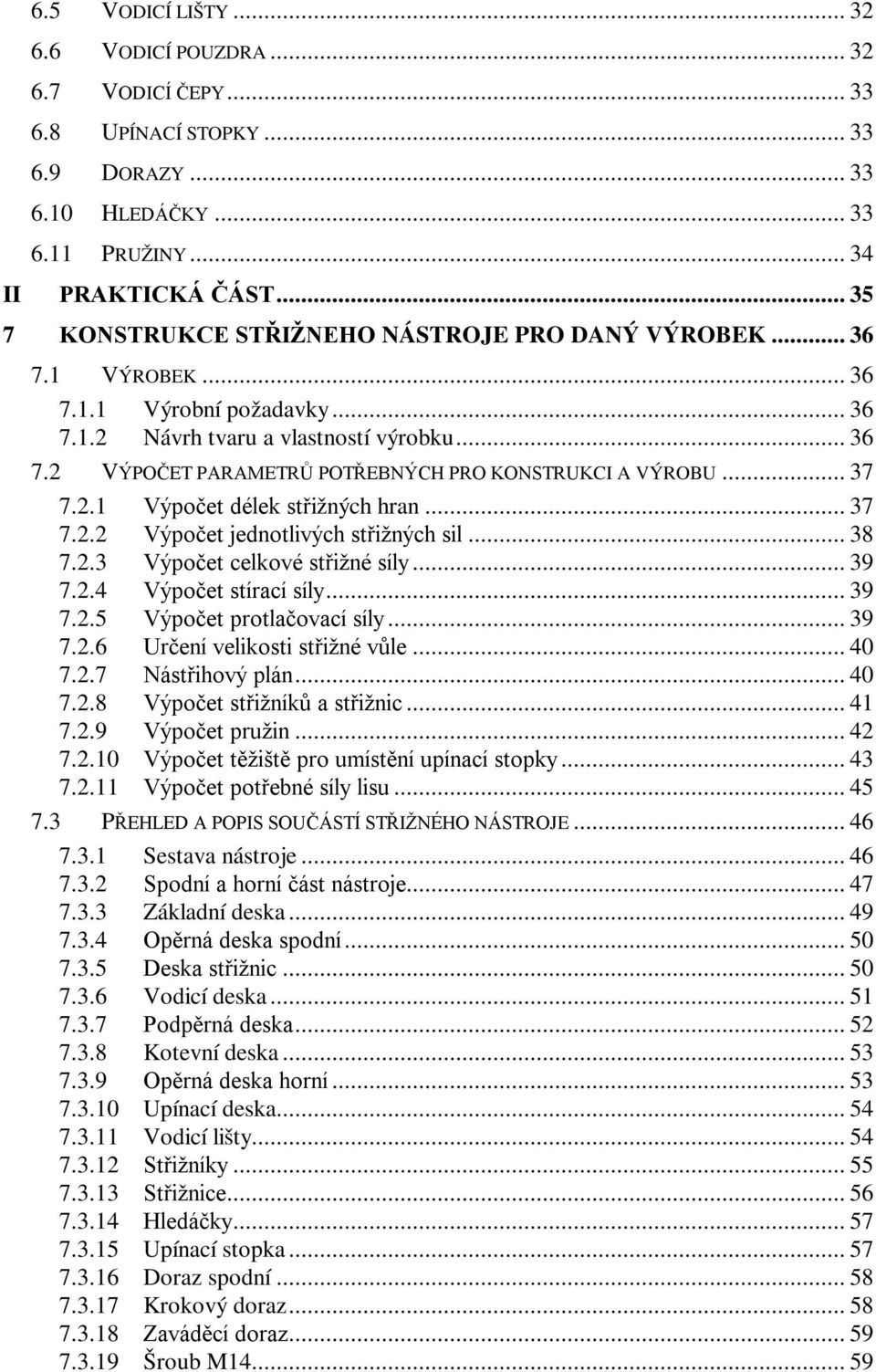 .. 37 7.2.1 Výpočet délek střižných hran... 37 7.2.2 Výpočet jednotlivých střižných sil... 38 7.2.3 Výpočet celkové střižné síly... 39 7.2.4 Výpočet stírací síly... 39 7.2.5 Výpočet protlačovací síly.