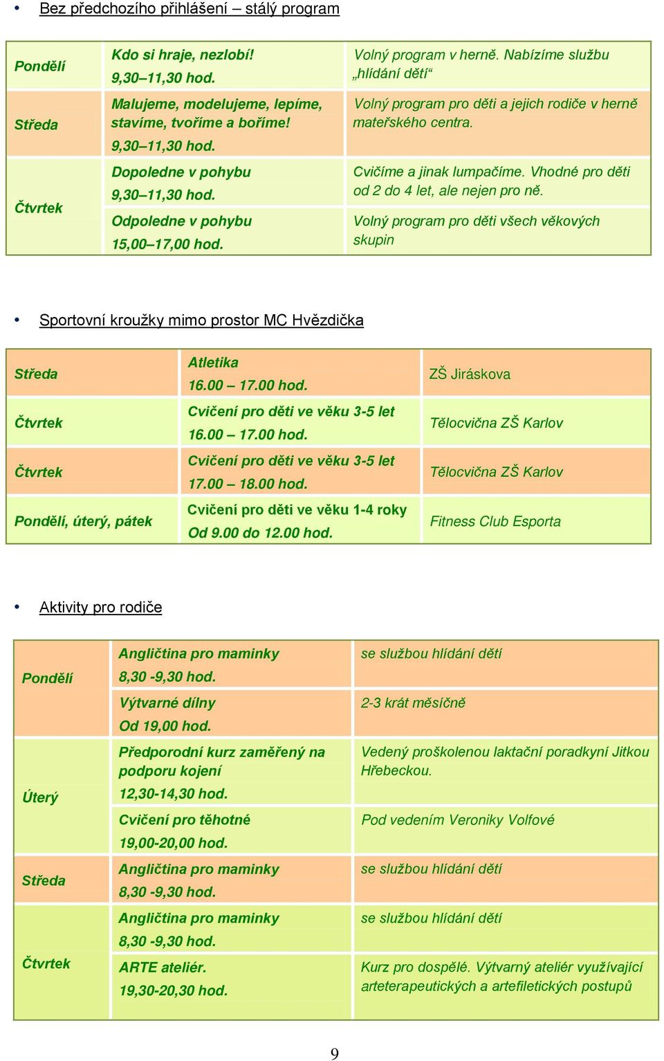 Vhodné pro děti od 2 do 4 let, ale nejen pro ně. Volný program pro děti všech věkových skupin Sportovní kroužky mimo prostor MC Hvězdička Středa Čtvrtek Čtvrtek Pondělí, úterý, pátek Atletika 16.