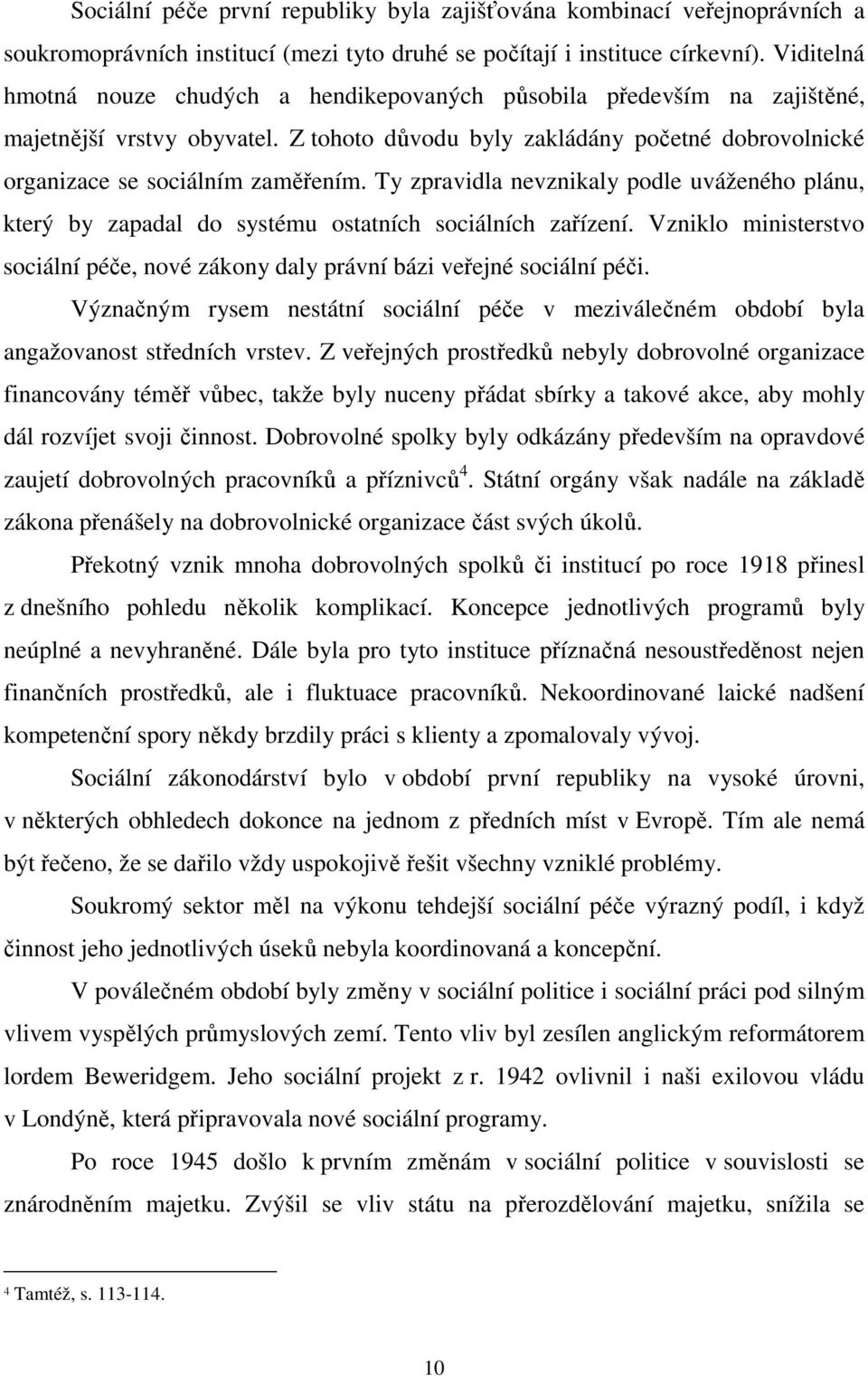 Ty zpravidla nevznikaly podle uváženého plánu, který by zapadal do systému ostatních sociálních zařízení. Vzniklo ministerstvo sociální péče, nové zákony daly právní bázi veřejné sociální péči.