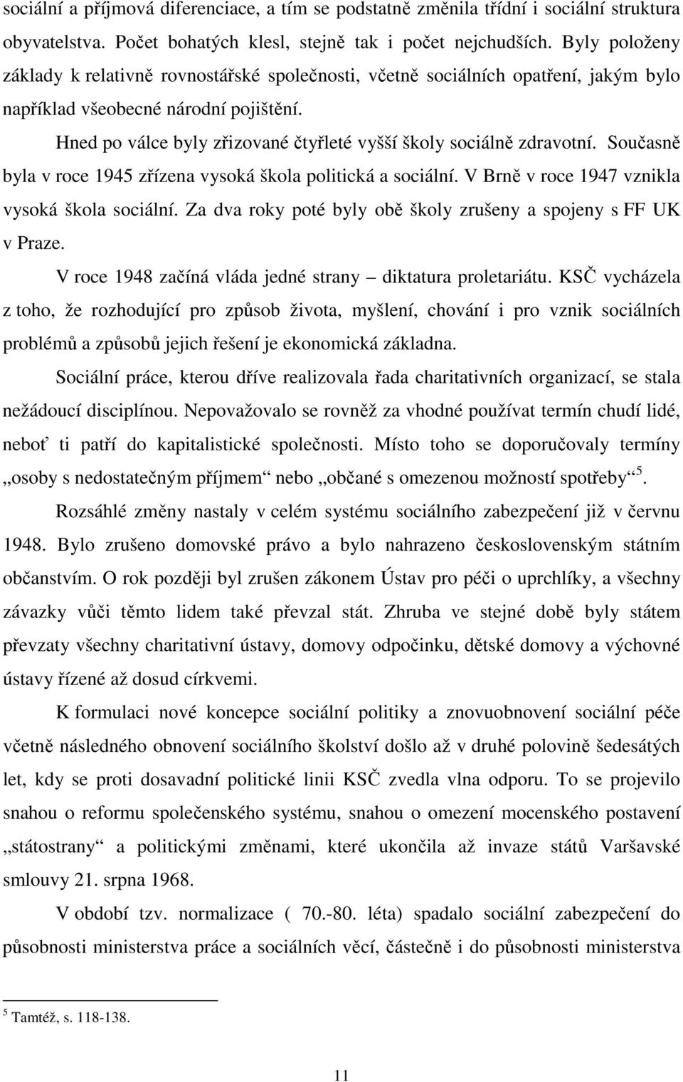 Hned po válce byly zřizované čtyřleté vyšší školy sociálně zdravotní. Současně byla v roce 1945 zřízena vysoká škola politická a sociální. V Brně v roce 1947 vznikla vysoká škola sociální.