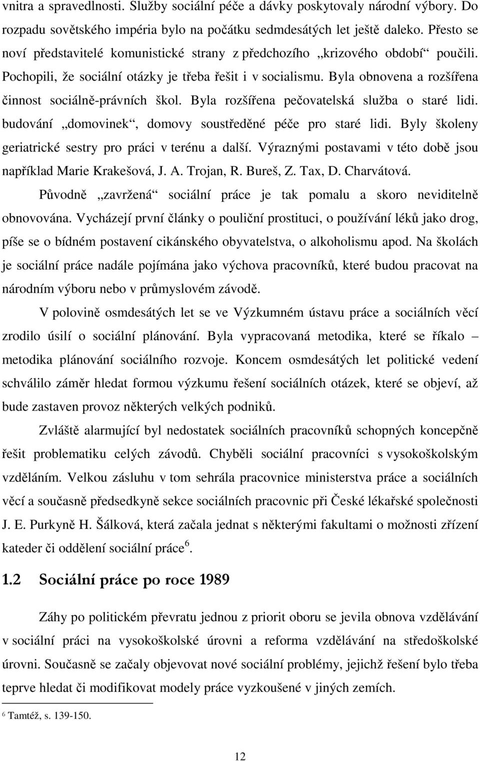 Byla obnovena a rozšířena činnost sociálně-právních škol. Byla rozšířena pečovatelská služba o staré lidi. budování domovinek, domovy soustředěné péče pro staré lidi.