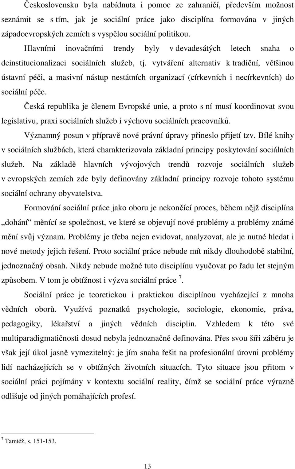 vytváření alternativ k tradiční, většinou ústavní péči, a masivní nástup nestátních organizací (církevních i necírkevních) do sociální péče.