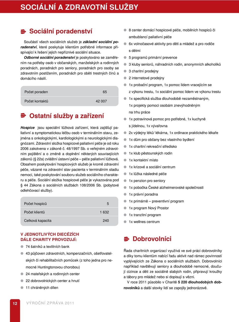 Odborné sociální poradenství je poskytováno se zaměřením na potřeby osob v občanských, manželských a rodinných poradnách, poradnách pro seniory, poradnách pro osoby se zdravotním postižením,