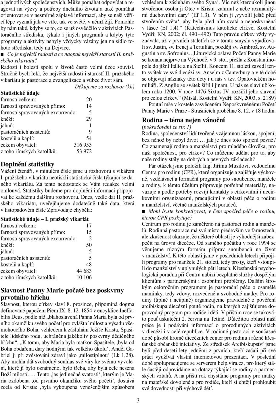 Pomohlo by nám také, kdyby se to, co se už osvědčilo v aktivitách Pastoračního střediska, týkalo i jiných programů a kdyby tyto programy a aktivity nebyly vždycky vázány jen na sídlo tohoto