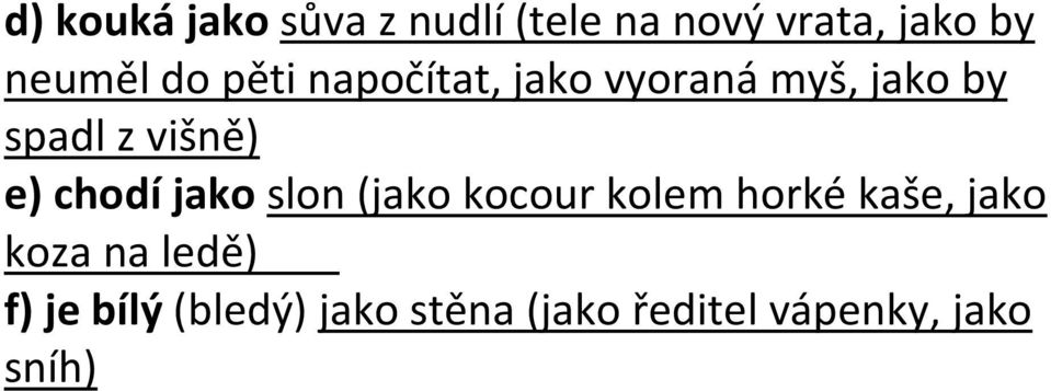 chodí jako slon (jako kocour kolem horké kaše, jako koza na