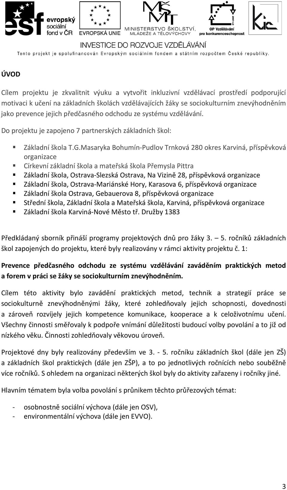 Masaryka Bohumín-Pudlov Trnková 280 okres Karviná, příspěvková organizace Církevní základní škola a mateřská škola Přemysla Pittra Základní škola, Ostrava-Slezská Ostrava, Na Vizině 28, příspěvková