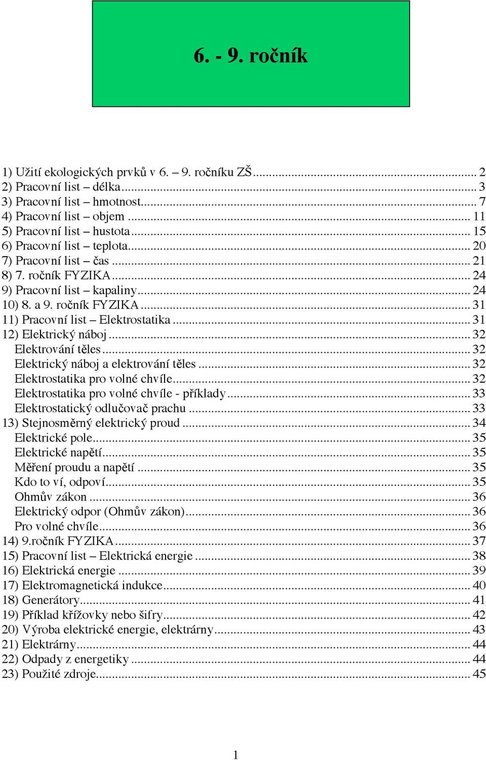 .. 31 12) Elektrický náboj... 32 Elektrování t les... 32 Elektrický náboj a elektrování t les... 32 Elektrostatika pro volné chvíle... 32 Elektrostatika pro volné chvíle - p íklady.