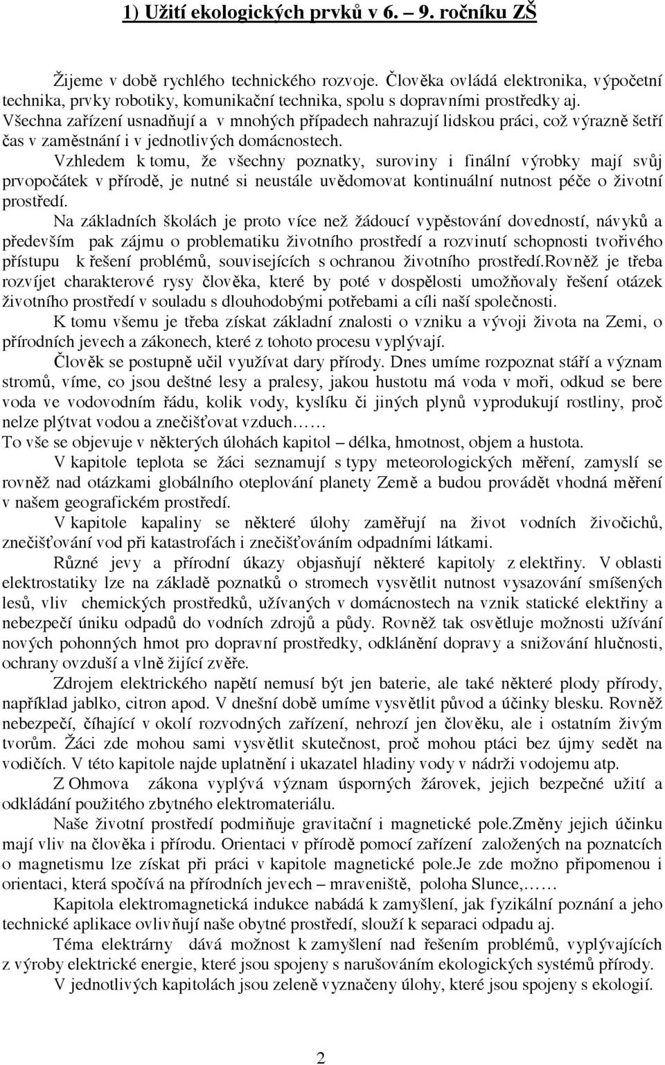 Všechna za ízení usnad ují a v mnohých p ípadech nahrazují lidskou práci, což výrazn šet í as v zam stnání i v jednotlivých domácnostech.