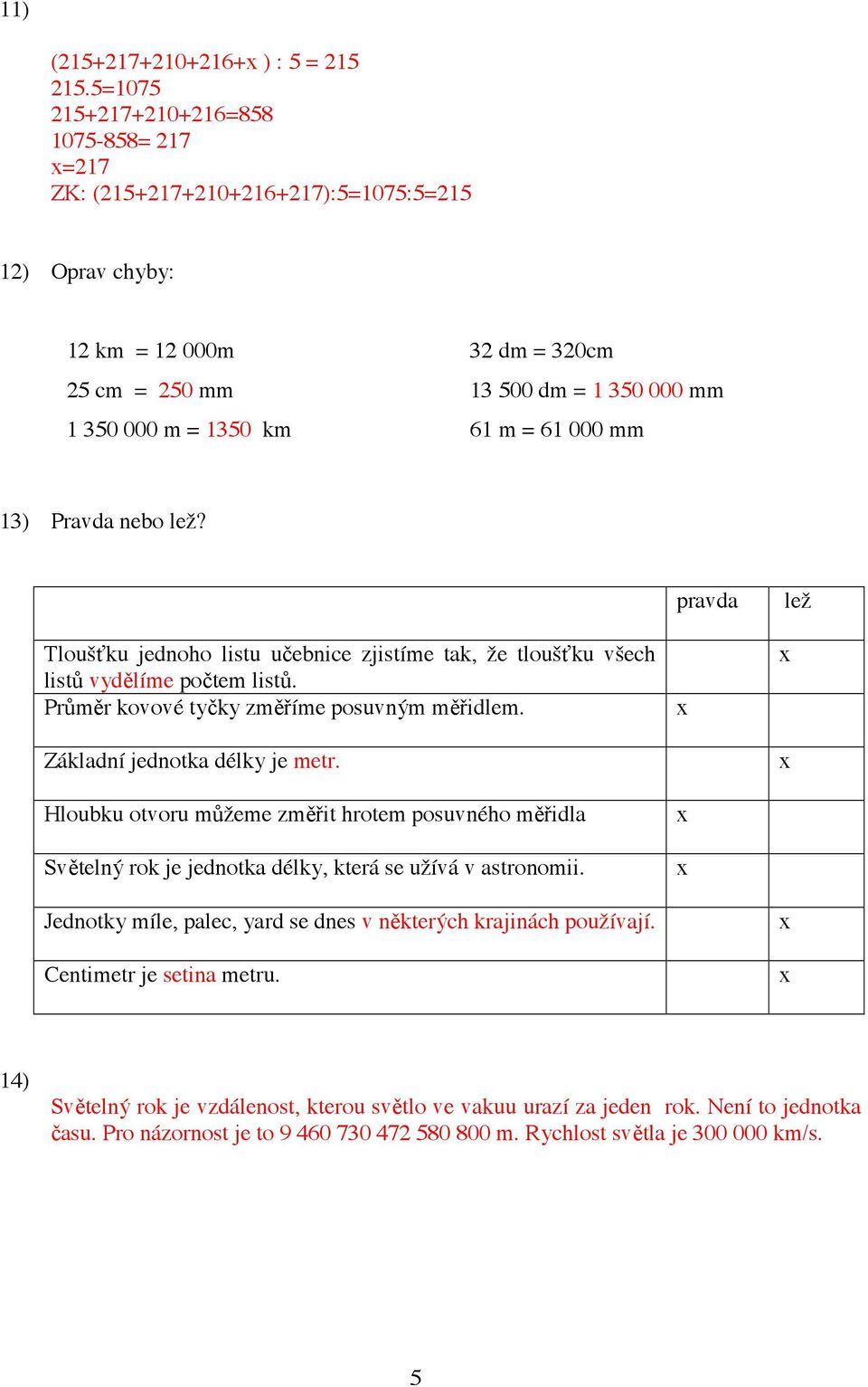 = 61 000 mm 13) Pravda nebo lež? Tlouš ku jednoho listu u ebnice zjistíme tak, že tlouš ku všech list vyd líme po tem list. Pr m r kovové ty ky zm íme posuvným m idlem.