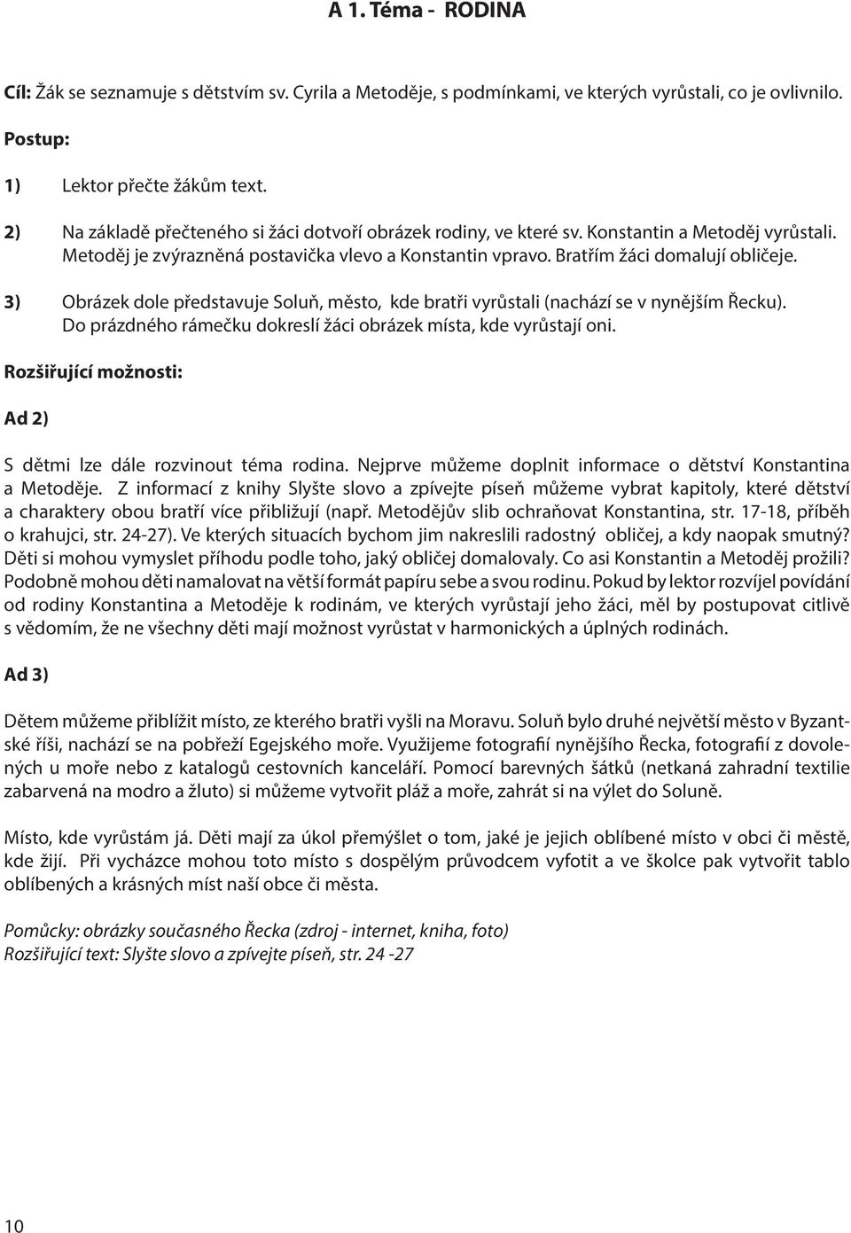 3) Obrázek dole představuje Soluň, město, kde bratři vyrůstali (nachází se v nynějším Řecku). Do prázdného rámečku dokreslí žáci obrázek místa, kde vyrůstají oni.