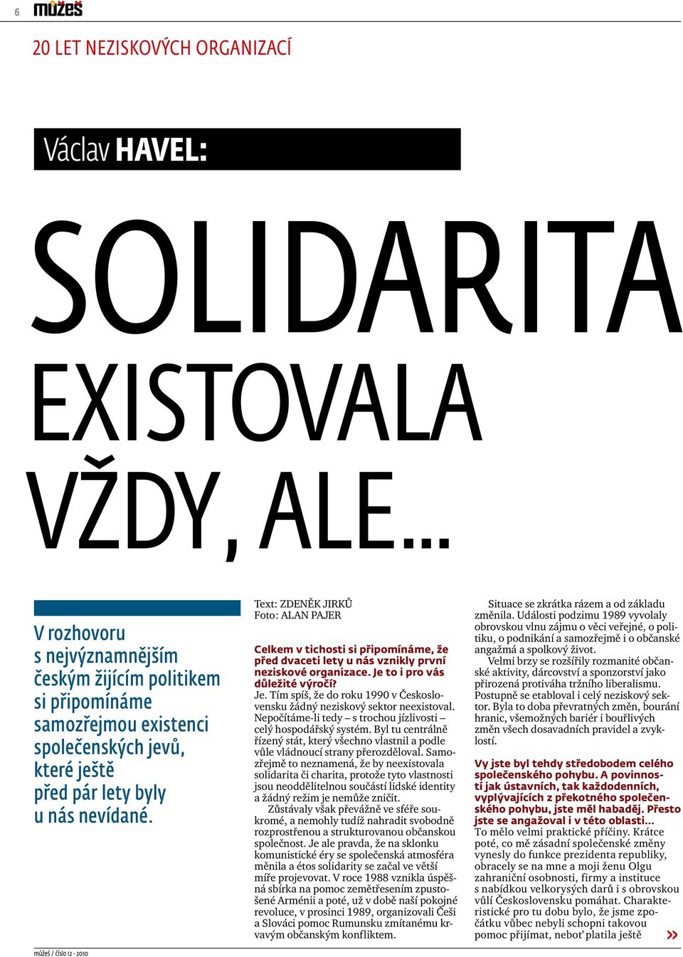 Je to i pro vás důležité výročí? Je. Tím spíš, že do roku 1990 v Československu žádný neziskový sektor neexistoval. Nepočítáme-li tedy s trochou jízlivosti celý hospodářský systém.