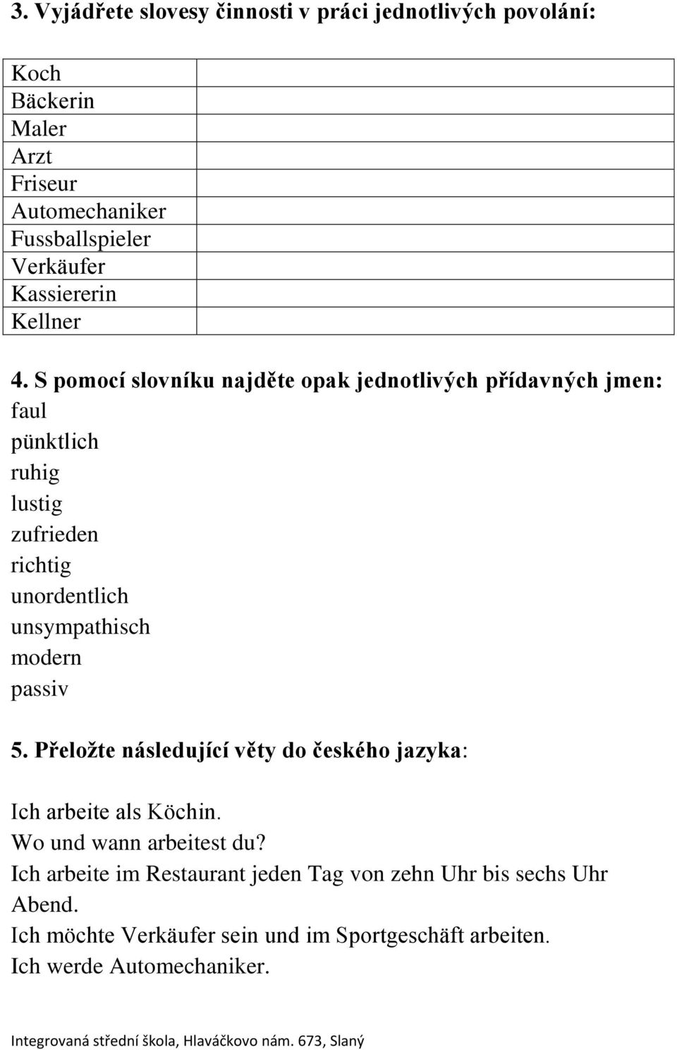 S pomocí slovníku najděte opak jednotlivých přídavných jmen: faul pünktlich ruhig lustig zufrieden richtig unordentlich