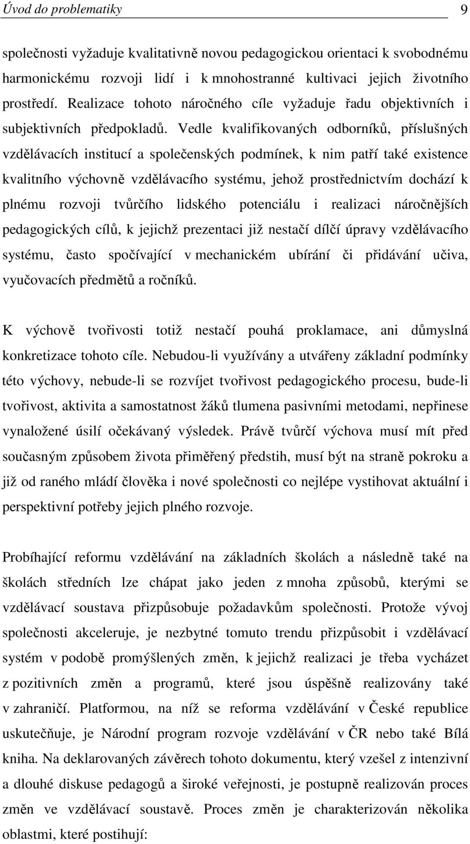 Vedle kvalifikovaných odborníků, příslušných vzdělávacích institucí a společenských podmínek, k nim patří také existence kvalitního výchovně vzdělávacího systému, jehož prostřednictvím dochází k