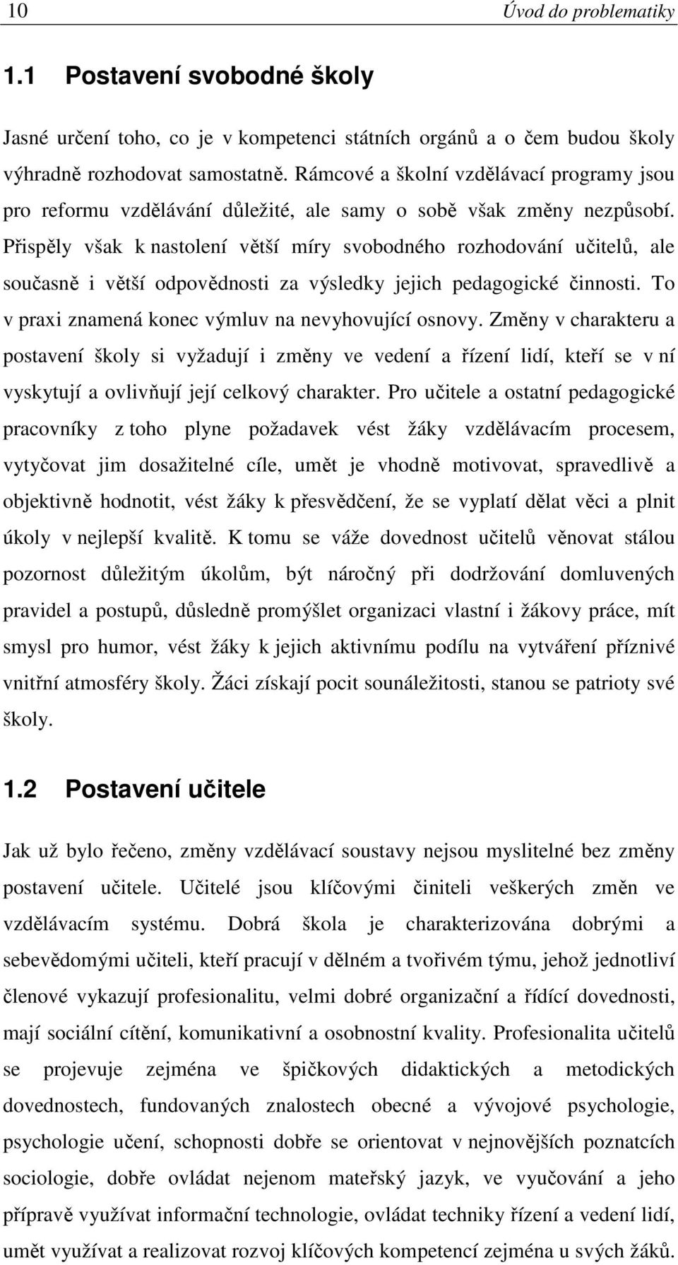 Přispěly však k nastolení větší míry svobodného rozhodování učitelů, ale současně i větší odpovědnosti za výsledky jejich pedagogické činnosti. To v praxi znamená konec výmluv na nevyhovující osnovy.