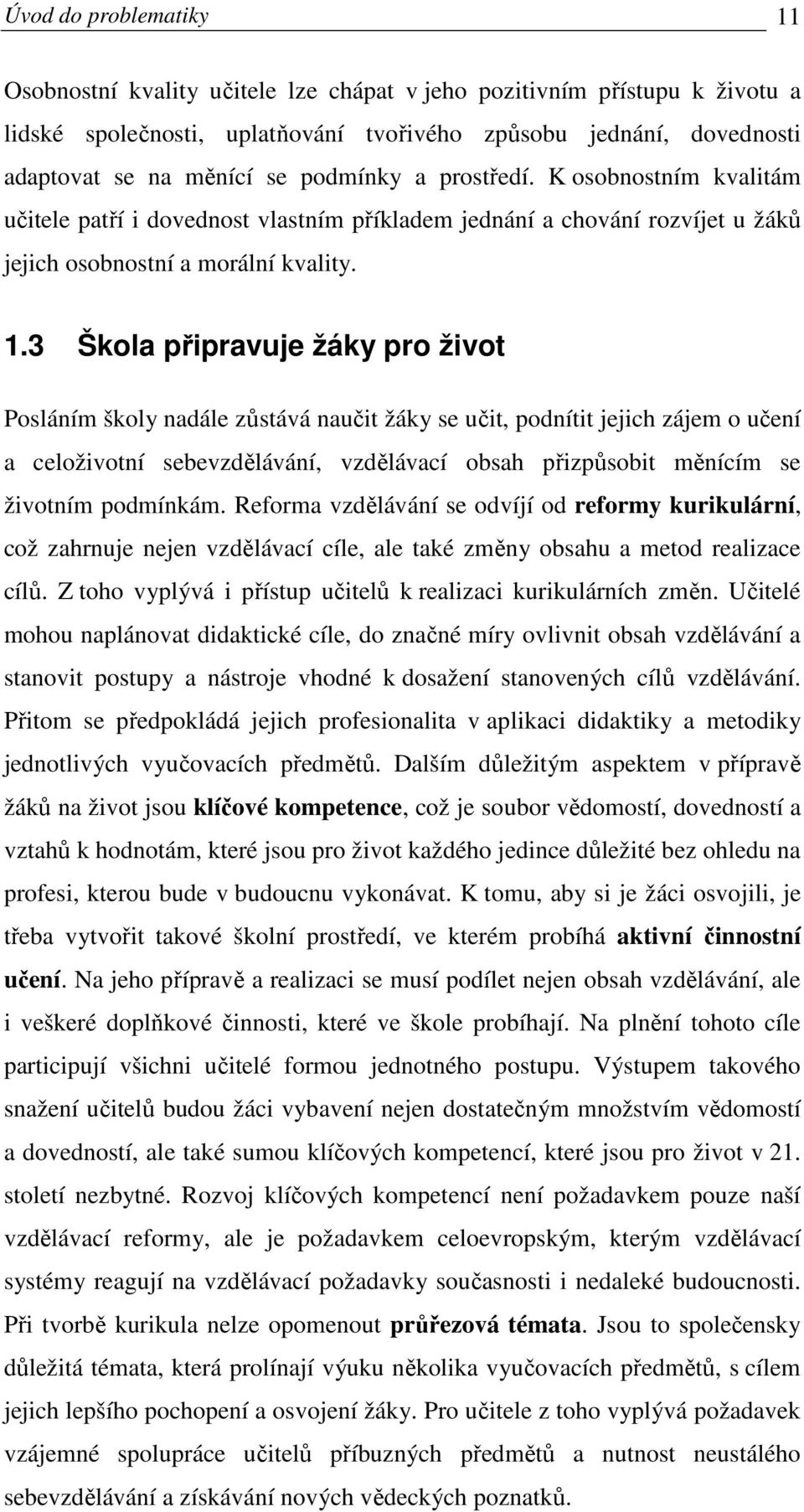 3 Škola připravuje žáky pro život Posláním školy nadále zůstává naučit žáky se učit, podnítit jejich zájem o učení a celoživotní sebevzdělávání, vzdělávací obsah přizpůsobit měnícím se životním