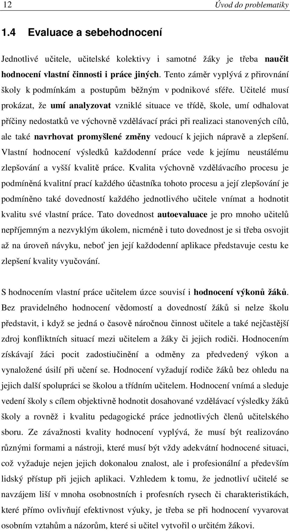 Učitelé musí prokázat, že umí analyzovat vzniklé situace ve třídě, škole, umí odhalovat příčiny nedostatků ve výchovně vzdělávací práci při realizaci stanovených cílů, ale také navrhovat promyšlené