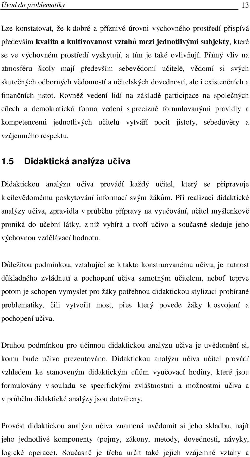 Přímý vliv na atmosféru školy mají především sebevědomí učitelé, vědomí si svých skutečných odborných vědomostí a učitelských dovedností, ale i existenčních a finančních jistot.