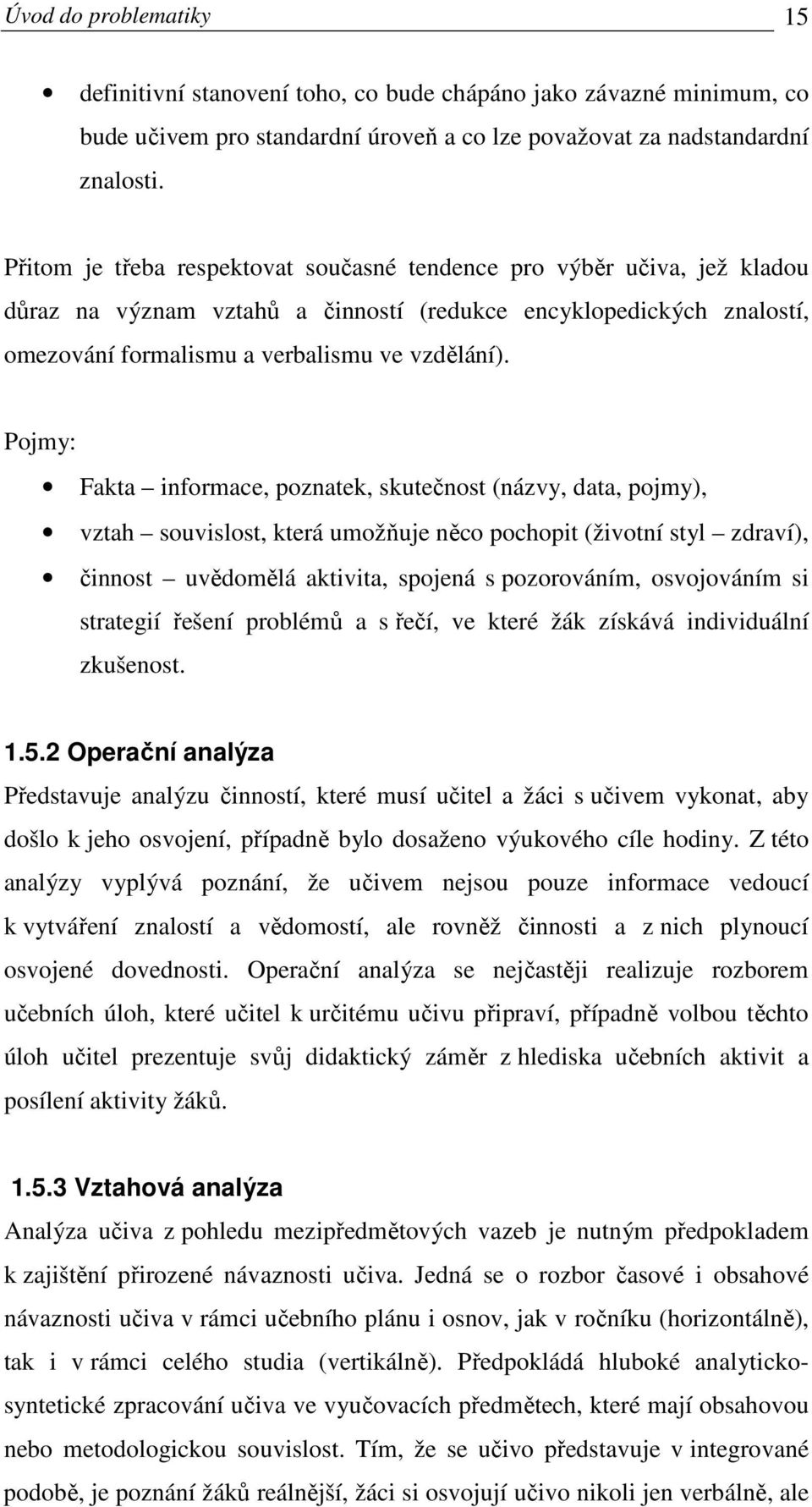 Pojmy: Fakta informace, poznatek, skutečnost (názvy, data, pojmy), vztah souvislost, která umožňuje něco pochopit (životní styl zdraví), činnost uvědomělá aktivita, spojená s pozorováním, osvojováním