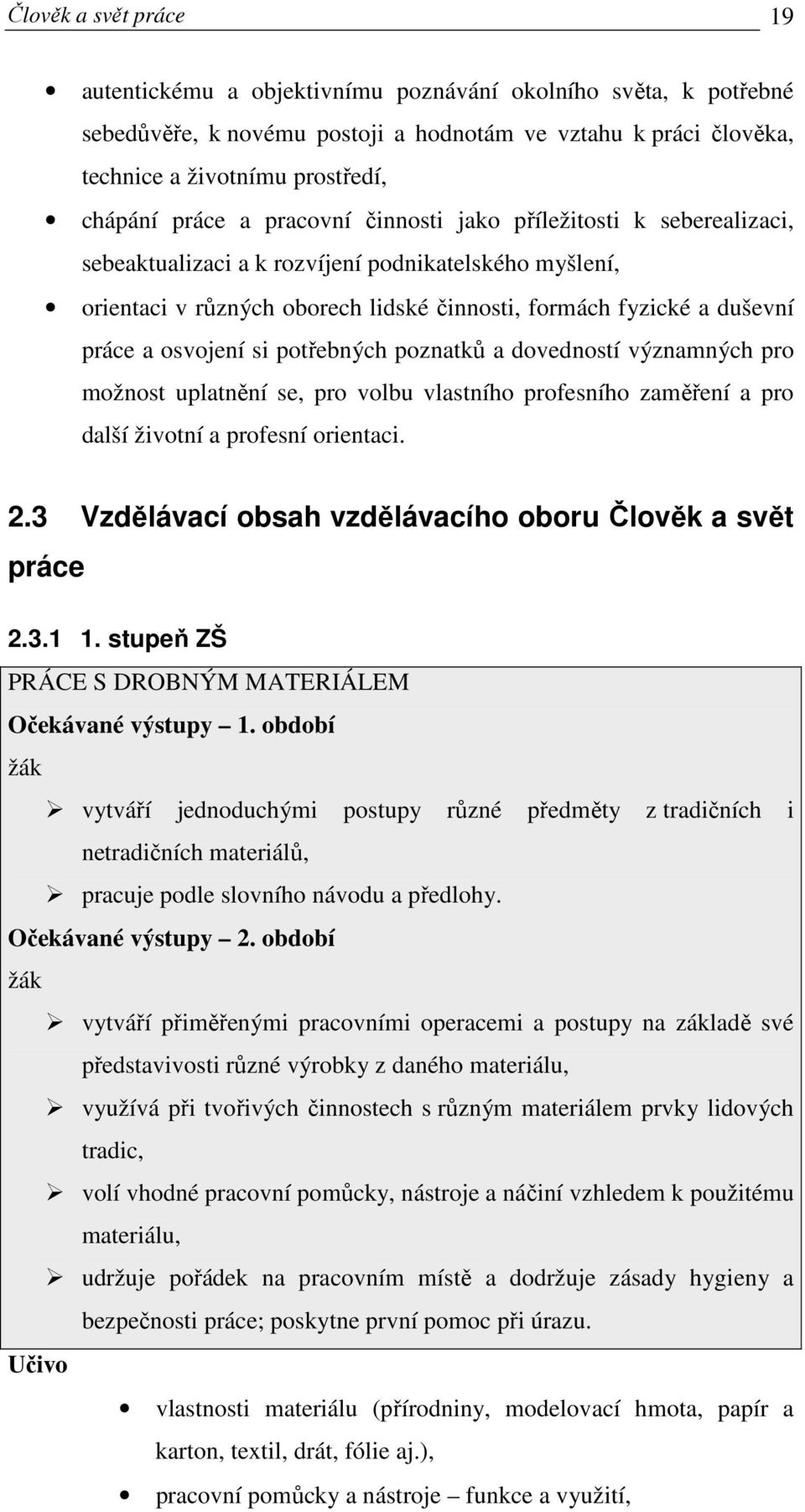 osvojení si potřebných poznatků a dovedností významných pro možnost uplatnění se, pro volbu vlastního profesního zaměření a pro další životní a profesní orientaci. 2.