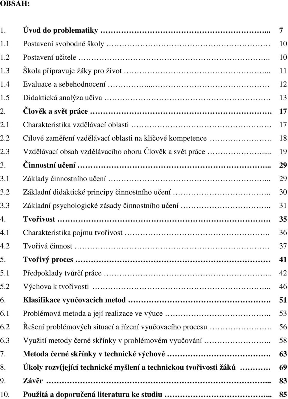 Činnostní učení... 3.1 Základy činnostního učení... 3.2 Základní didaktické principy činnostního učení.. 3.3 Základní psychologické zásady činnostního učení.. 4. Tvořivost. 4.1 Charakteristika pojmu tvořivost.