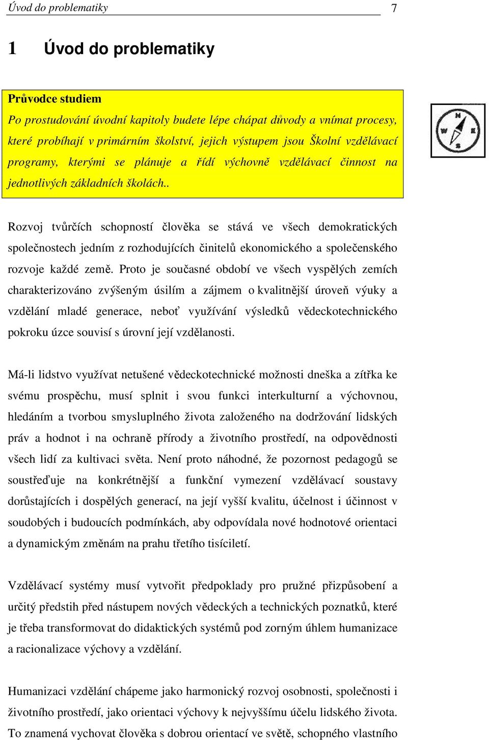 . Rozvoj tvůrčích schopností člověka se stává ve všech demokratických společnostech jedním z rozhodujících činitelů ekonomického a společenského rozvoje každé země.