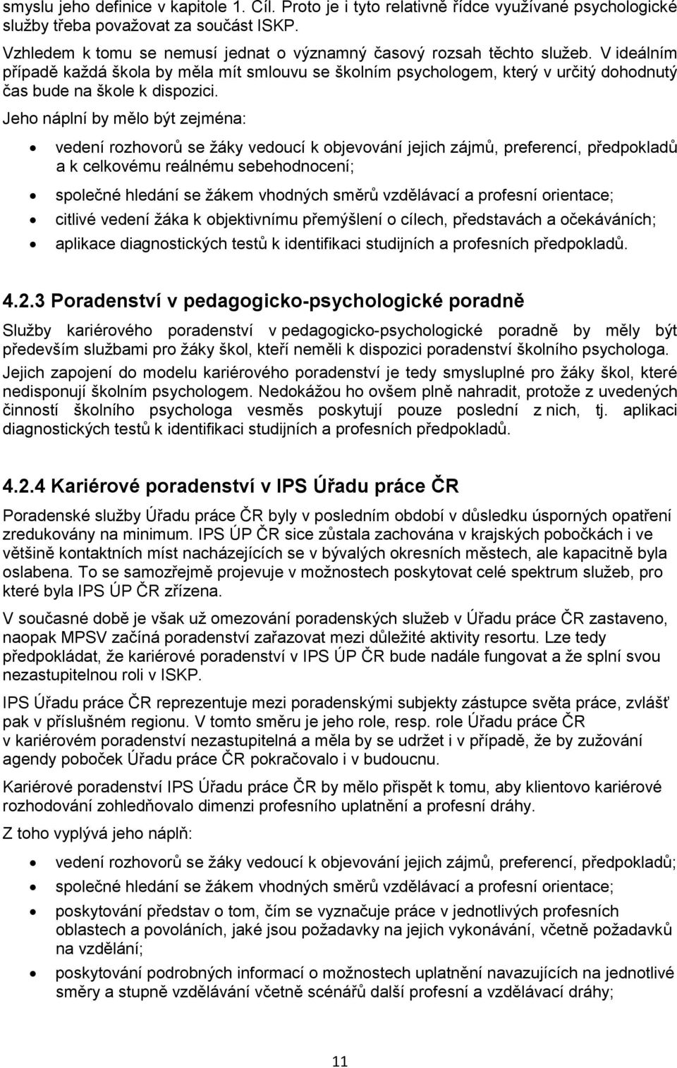 V ideálním případě každá škola by měla mít smlouvu se školním psychologem, který v určitý dohodnutý čas bude na škole k dispozici.