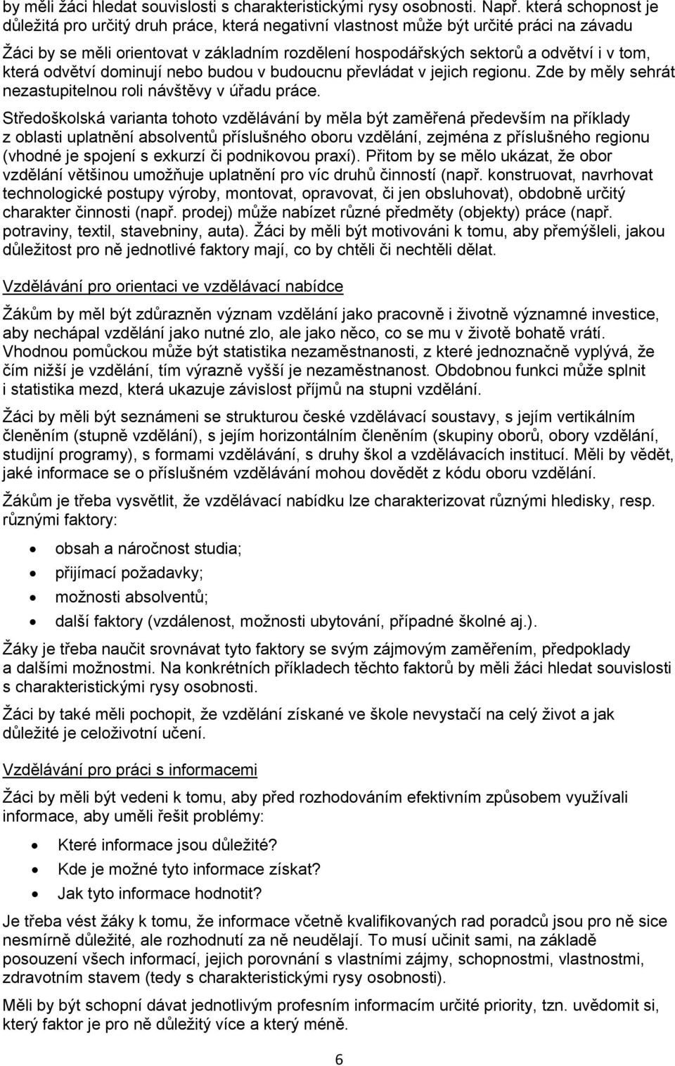 která odvětví dominují nebo budou v budoucnu převládat v jejich regionu. Zde by měly sehrát nezastupitelnou roli návštěvy v úřadu práce.