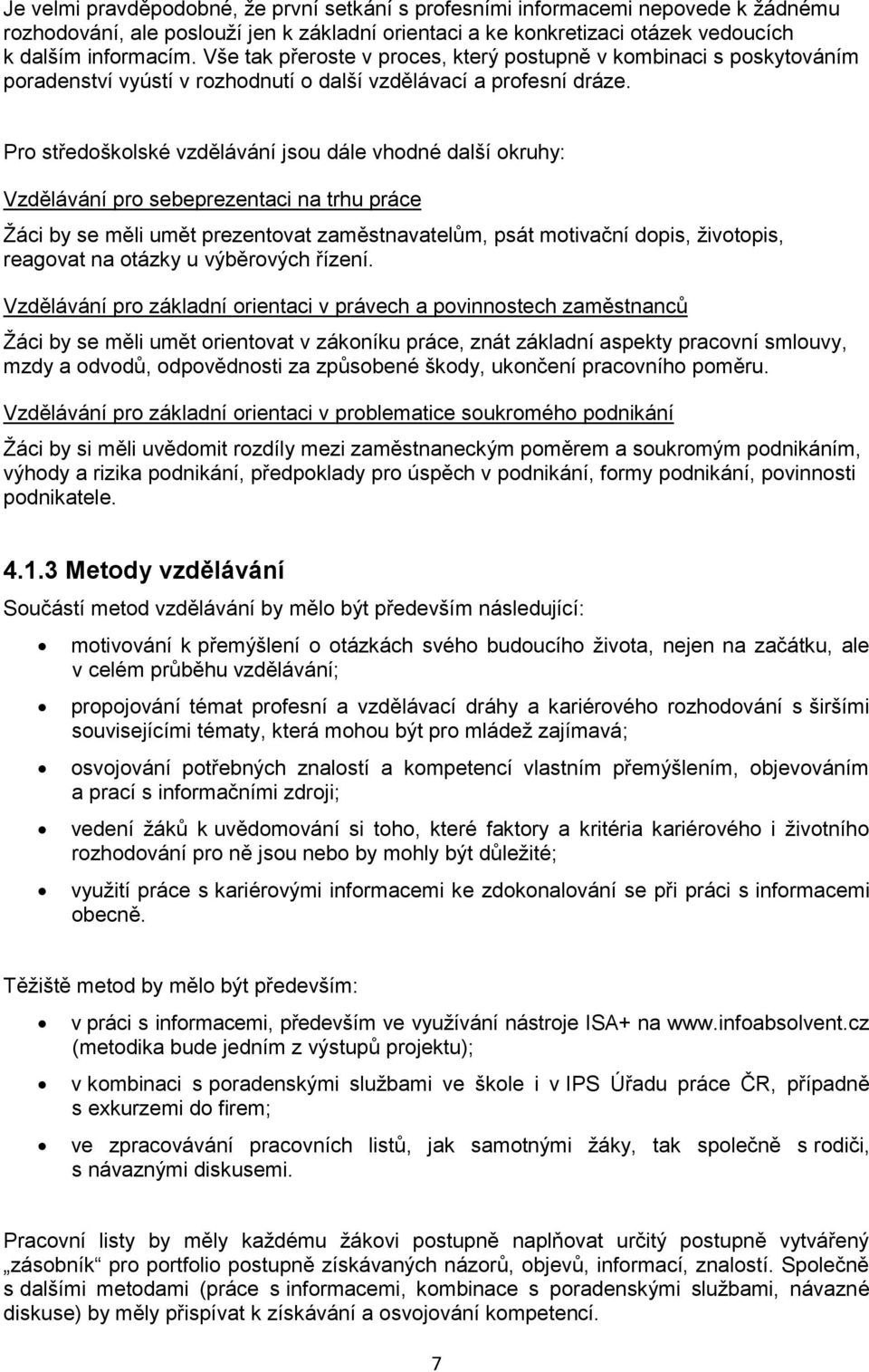 Pro středoškolské vzdělávání jsou dále vhodné další okruhy: Vzdělávání pro sebeprezentaci na trhu práce Žáci by se měli umět prezentovat zaměstnavatelům, psát motivační dopis, životopis, reagovat na