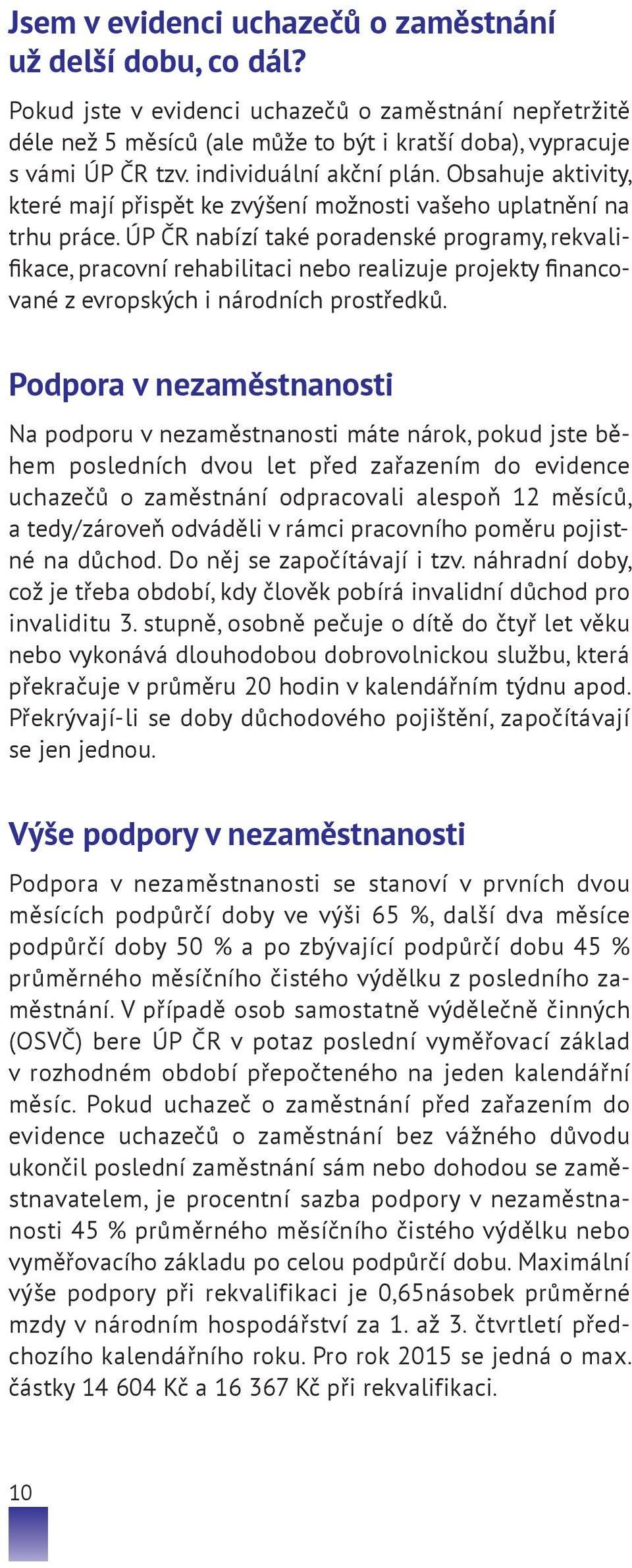 ÚP ČR nabízí také poradenské programy, rekvalifikace, pracovní rehabilitaci nebo realizuje projekty financované z evropských i národních prostředků.