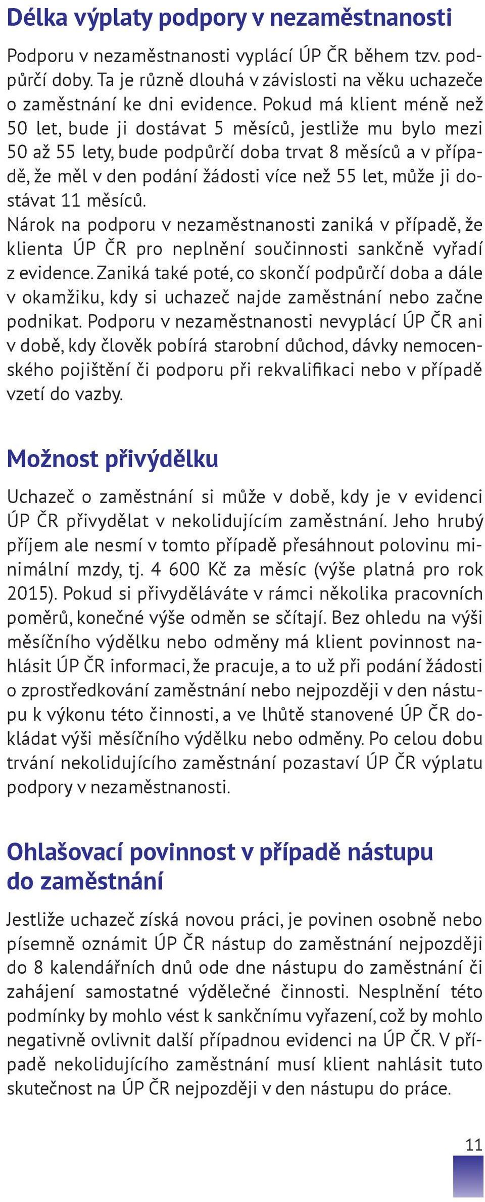 dostávat 11 měsíců. Nárok na podporu v nezaměstnanosti zaniká v případě, že klienta ÚP ČR pro neplnění součinnosti sankčně vyřadí z evidence.