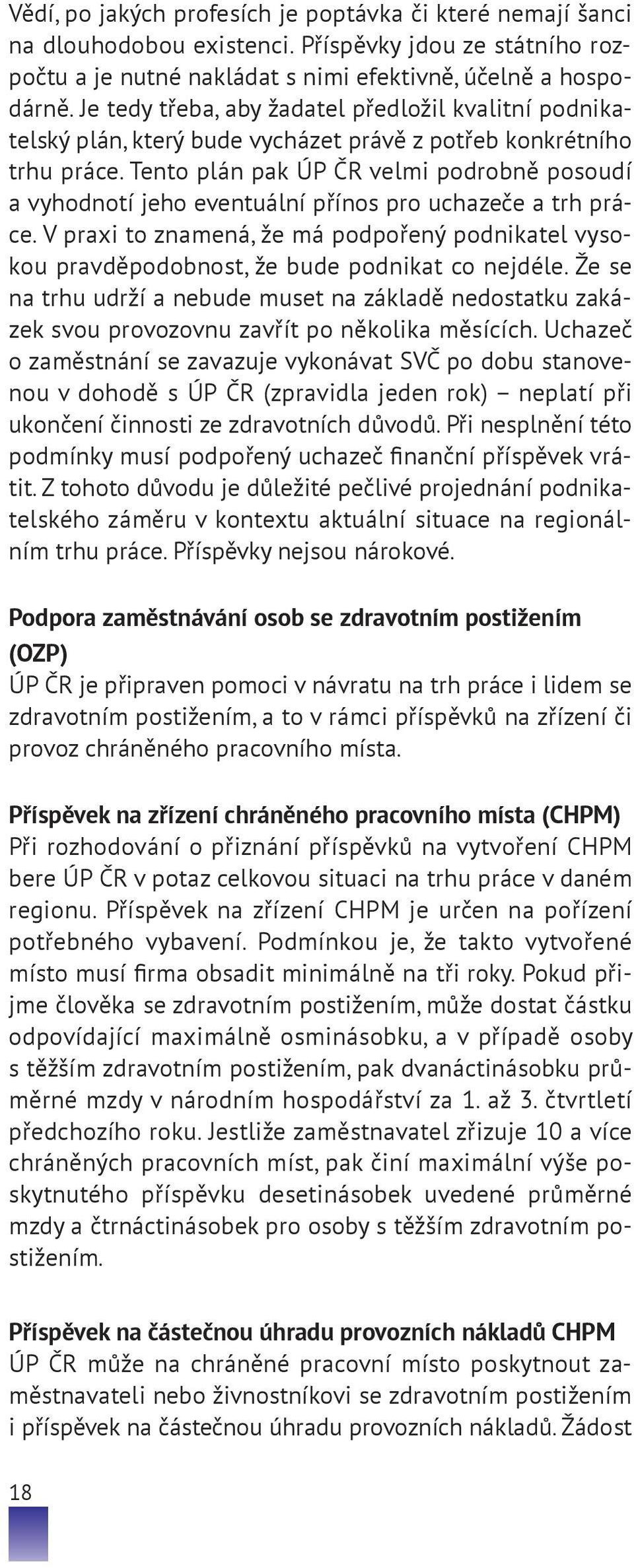 Tento plán pak ÚP ČR velmi podrobně posoudí a vyhodnotí jeho eventuální přínos pro uchazeče a trh práce.