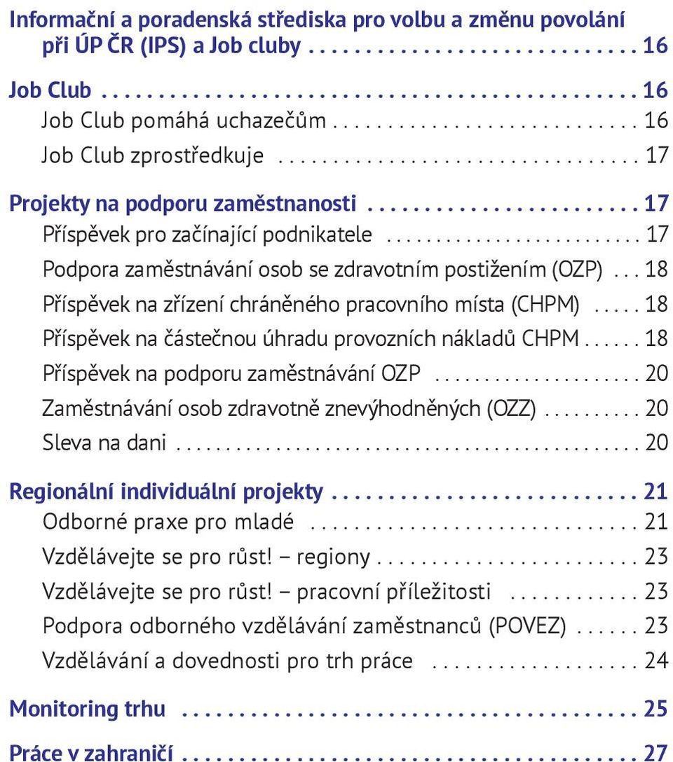 ......................... 17 Podpora zaměstnávání osob se zdravotním postižením (OZP)... 18 Příspěvek na zřízení chráněného pracovního místa (CHPM).