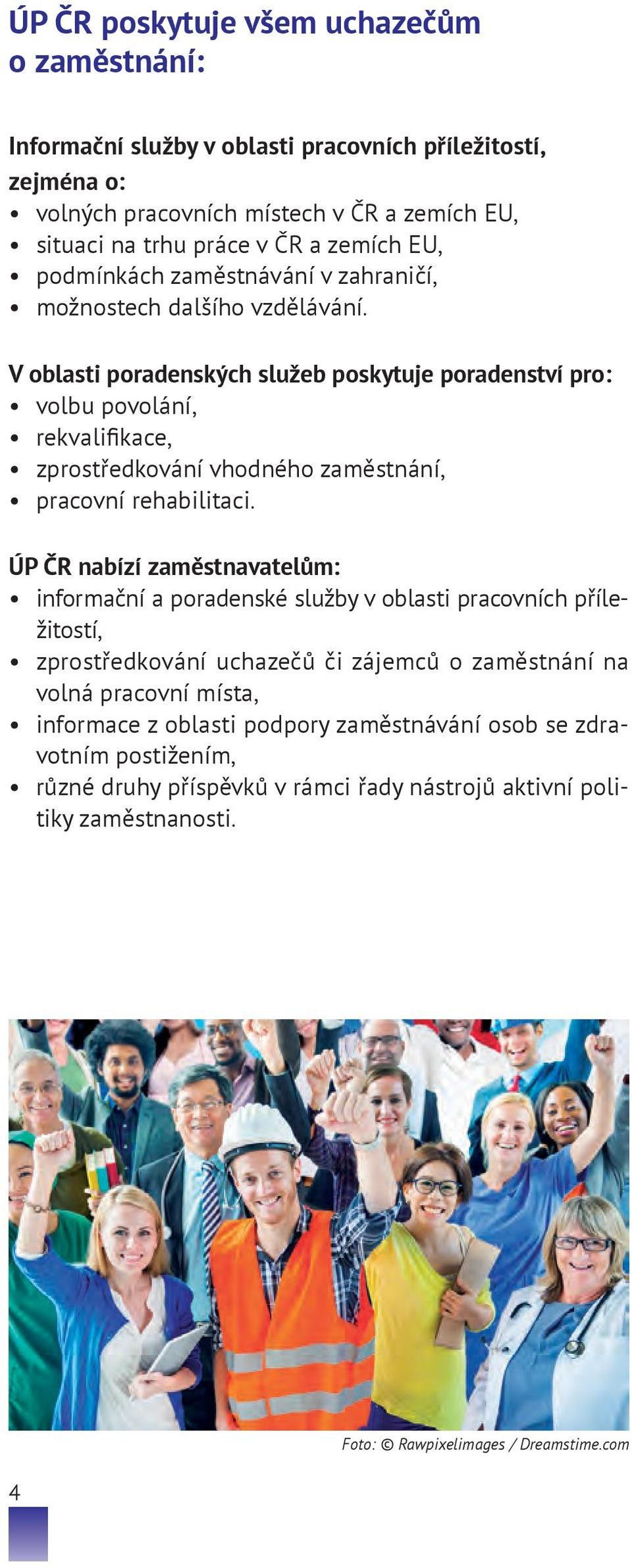 V oblasti poradenských služeb poskytuje poradenství pro: volbu povolání, rekvalifikace, zprostředkování vhodného zaměstnání, pracovní rehabilitaci.