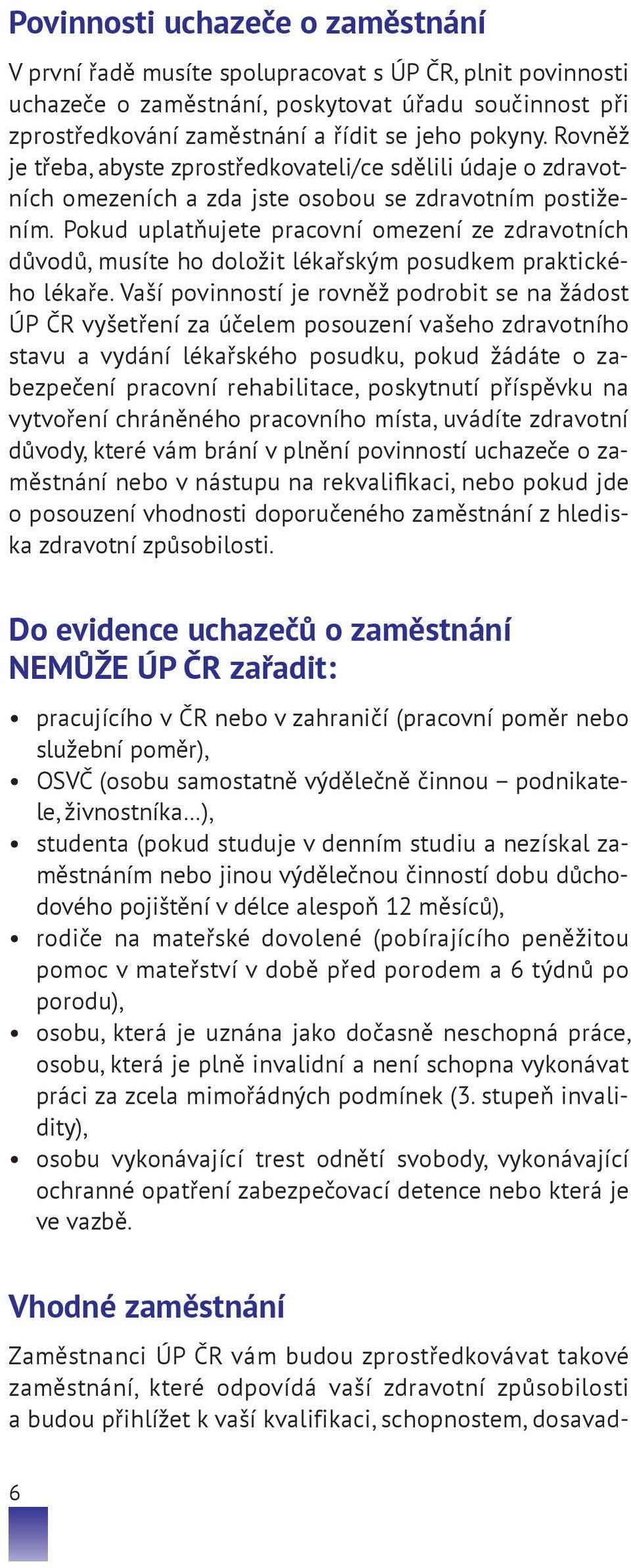 Pokud uplatňujete pracovní omezení ze zdravotních důvodů, musíte ho doložit lékařským posudkem praktického lékaře.