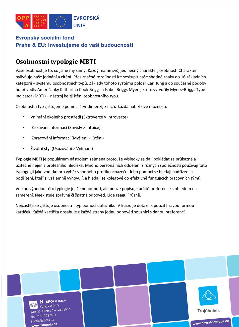 Základy tohoto systému položil Carl Jung a do současné podoby ho přivedly Američanky Katharina Cook Briggs a Isabel Briggs Myers, které vytvořily Myers Briggs Type Indicator (MBTI) nástroj ke