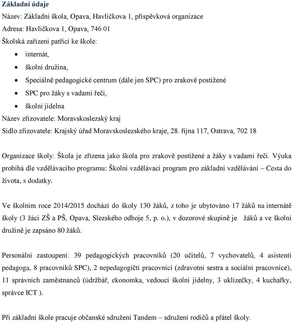 října 117, Ostrava, 702 18 Organizace školy: Škola je zřízena jako škola pro zrakově postižené a žáky s vadami řeči.