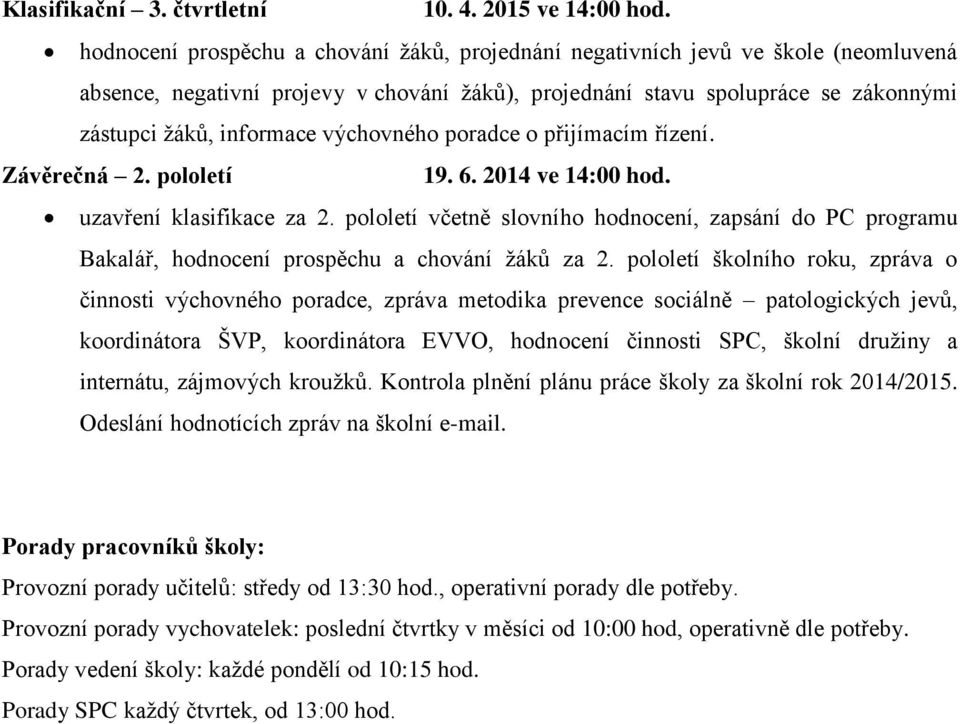 výchovného poradce o přijímacím řízení. Závěrečná 2. pololetí 19. 6. 2014 ve 14:00 hod. uzavření klasifikace za 2.