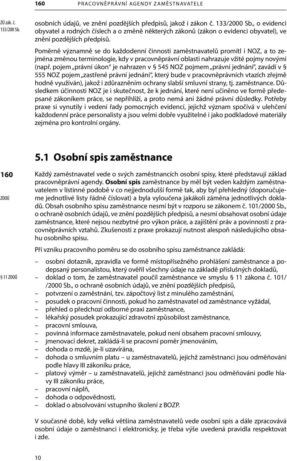 Poměrně významně se do každodenní činnosti zaměstnavatelů promítl i NOZ, a to zejména změnou terminologie, kdy v pracovněprávní oblasti nahrazuje vžité pojmy novými (např.