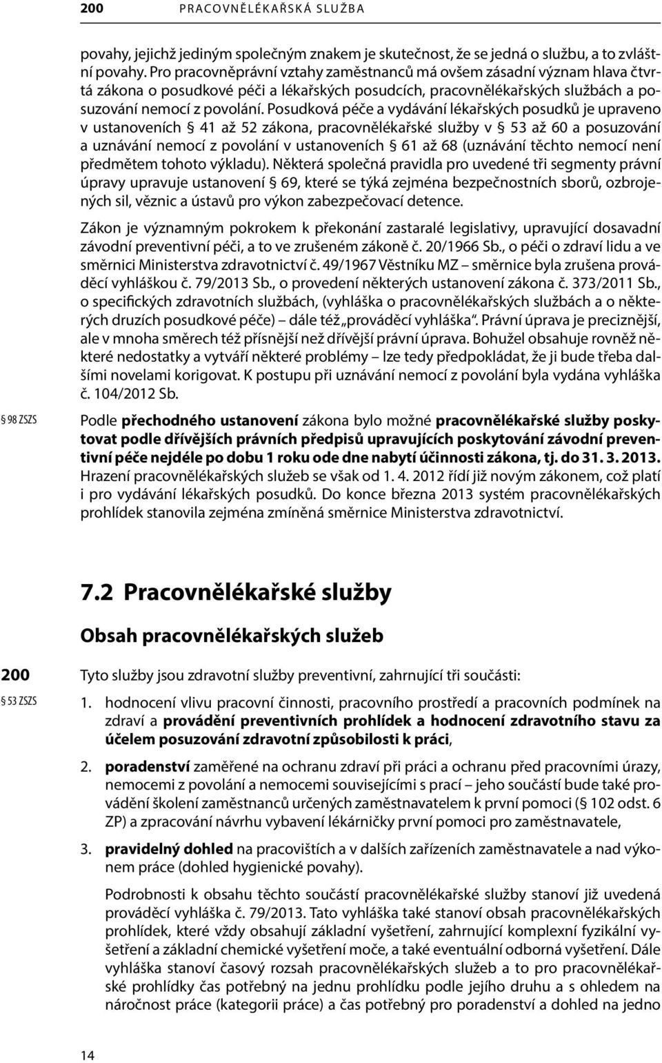 Posudková péče a vydávání lékařských posudků je upraveno v ustanoveních 41 až 52 zákona, pracovnělékařské služby v 53 až 60 a posuzování a uznávání nemocí z povolání v ustanoveních 61 až 68 (uznávání