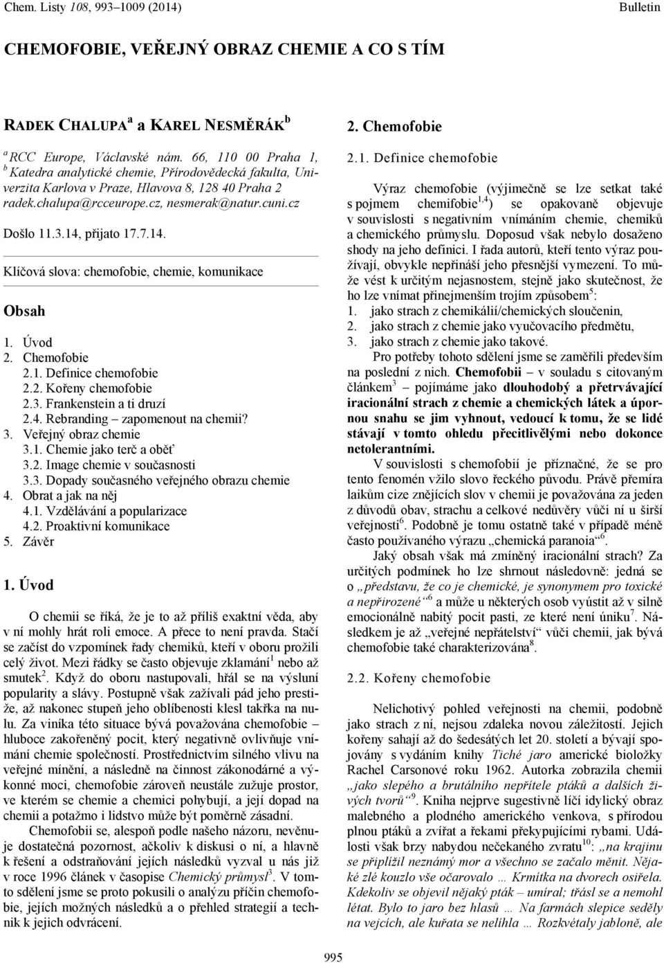 14, přijato 17.7.14. Klíčová slova: chemofobie, chemie, komunikace Obsah 1. Úvod 2. Chemofobie 2.1. Definice chemofobie 2.2. Kořeny chemofobie 2.3. Frankenstein a ti druzí 2.4. Rebranding zapomenout na chemii?