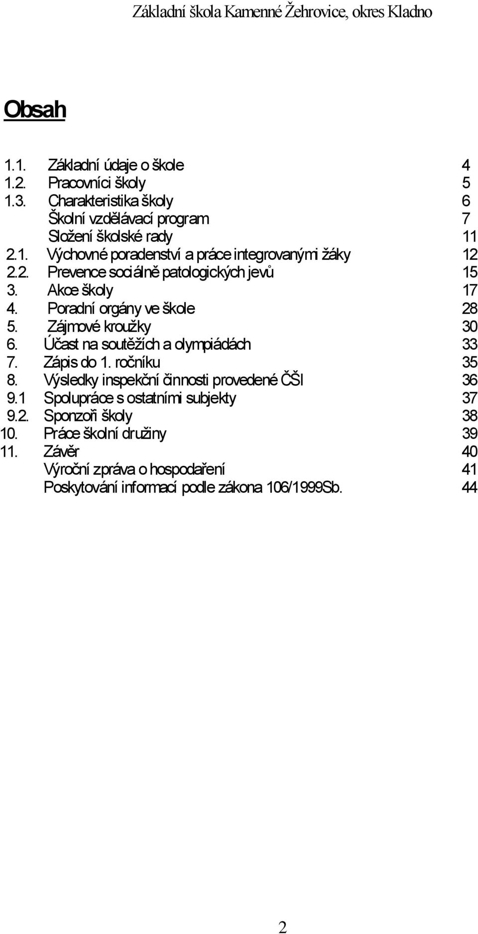 Zápis do 1. ročníku 35 8. Výsledky inspekční činnosti provedené ČŠI 36 9.1 Spolupráce s ostatními subjekty 37 9.2. Sponzoři školy 38 10.