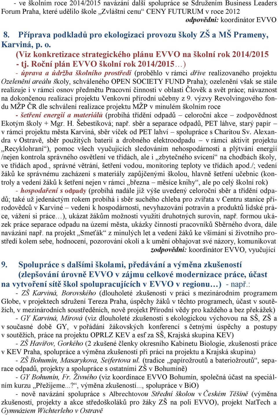 Roční plán EVVO školní rok 2014/2015 ) - úprava a údržba školního prostředí (proběhlo v rámci dříve realizovaného projektu Ozelenění areálu školy, schváleného OPEN SOCIETY FUND Praha); ozelenění však