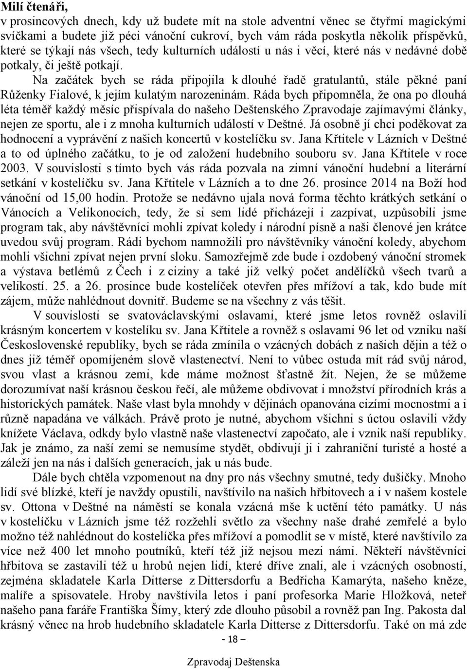 Na začátek bych se ráda připojila k dlouhé řadě gratulantů, stále pěkné paní Růženky Fialové, k jejím kulatým narozeninám.